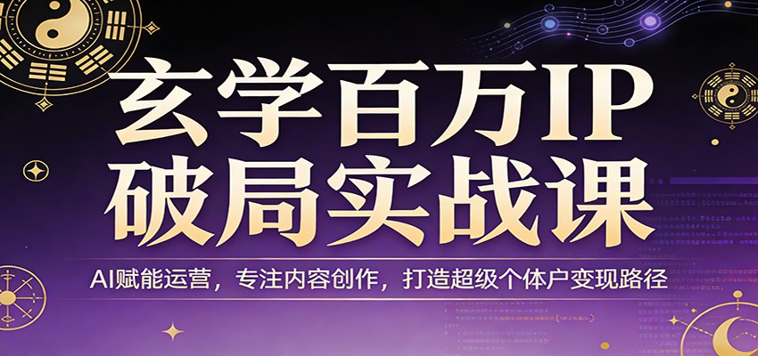 玄学百万IP破局实战课：AI赋能运营，专注内容创作，打造超级个体户变现路径-摇钱树