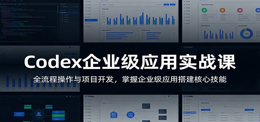 Codex企业级应用实战课:全流程操作与项目开发,掌握企业级应用搭建核心技能-摇钱树