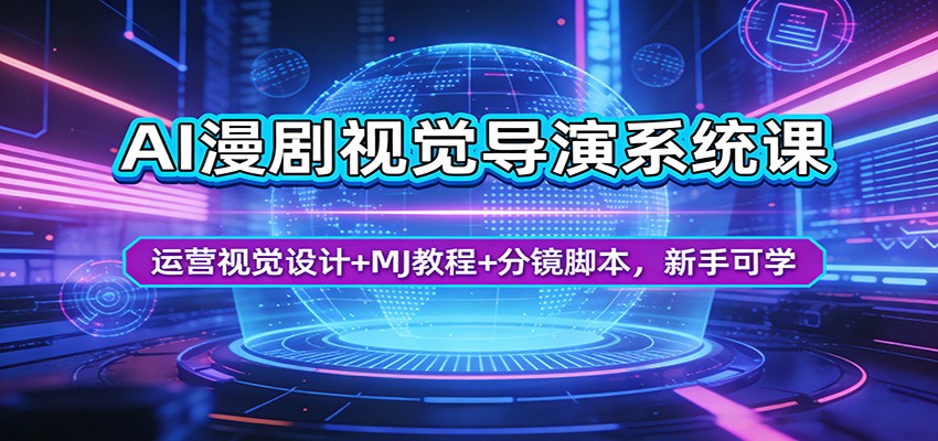 AI漫剧视觉导演系统课：运营视觉设计+MJ教程+分镜脚本，新手可学-聚豪云创