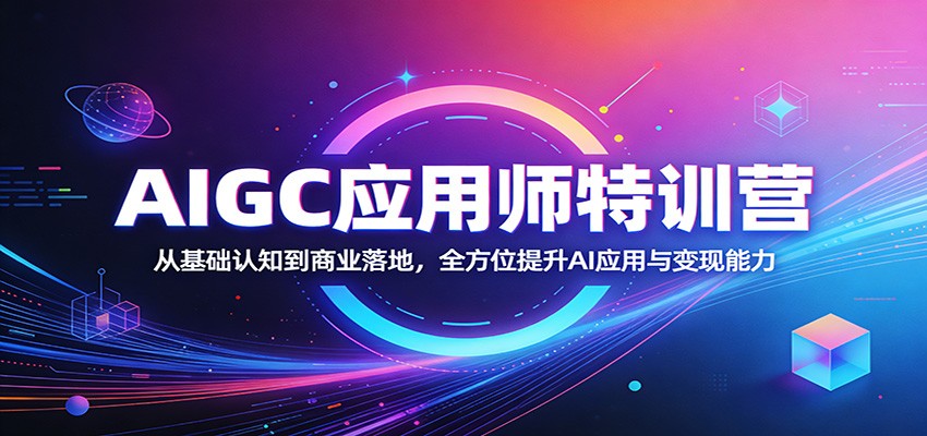 AIGC应用师特训营：从基础认知到商业落地，全方位提升AI应用与变现能力-大甫网创-助力打造属于自己的超级个体-甫仁小站
