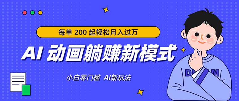 AI 动画躺赚新模式,无需经验,每单 200 起轻松月入过万-财哥网创-全网最新项目自助网站