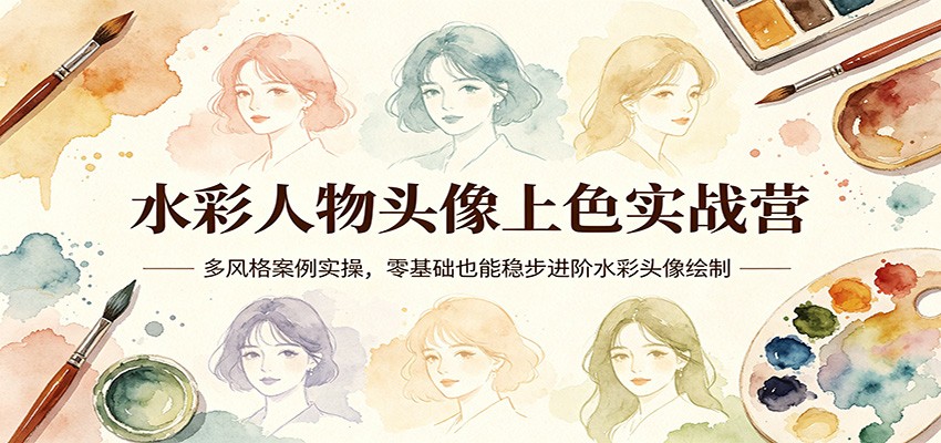 水彩人物头像上色实战营:多风格案例实操,零基础也能稳步进阶水彩头像绘制-财哥网创-全网最新项目自助网站