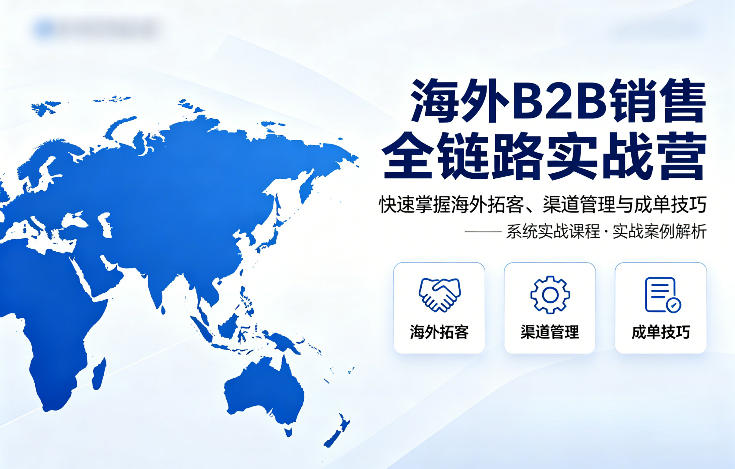 海外B2B销售全链路实战营，快速掌握海外拓客、渠道管理与成单技巧-摇钱树