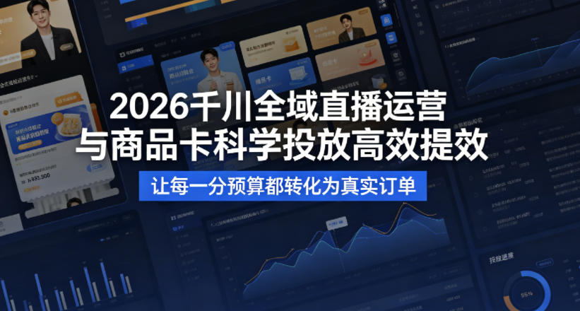 2026千川全域直播运营跟商品卡,科学投放,高效提效,让每一分预算都转化为真实订单-摇钱树