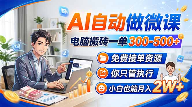 AI自动做微课，电脑搬砖一单300-500+，免费接单资源，你只管执行，小白也能月入2W+-摇钱树