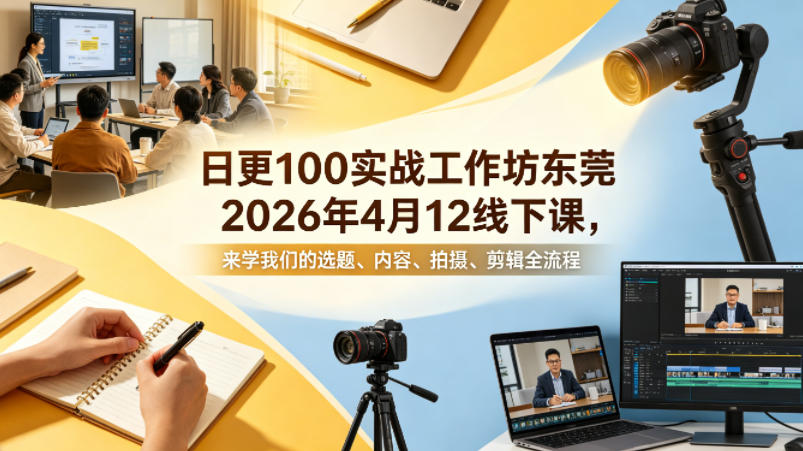 日更100实条‬战工作坊东莞2026年4月12线下课，来学我们的选题、内容、拍摄、剪辑全流程-摇钱树