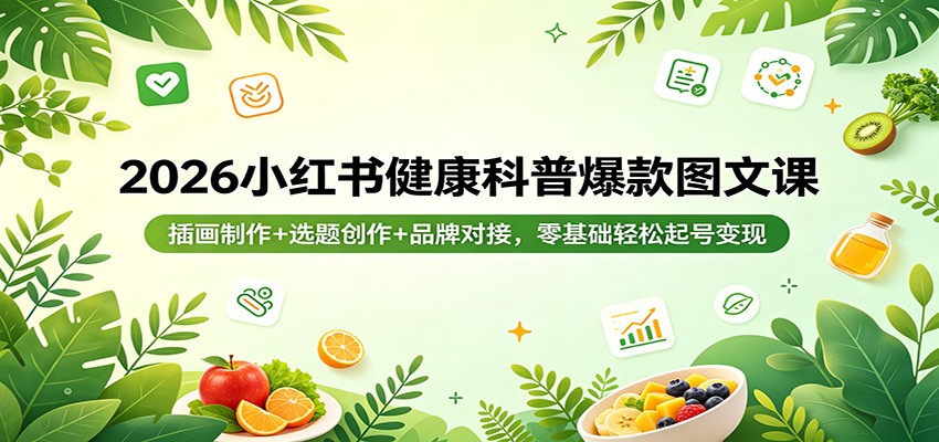 2026小红书健康科普爆款图文课：插画制作+选题创作+品牌对接，零基础轻松起号变现-摇钱树
