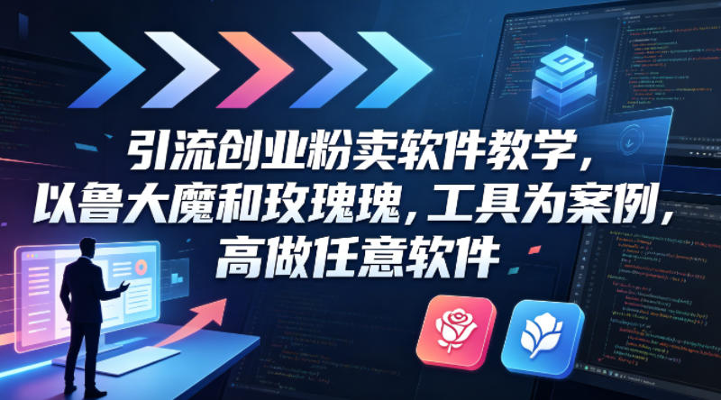 引流创业粉卖软件教学，以鲁大魔和玫瑰工具为案例，可做任意软件-创盈汇聚