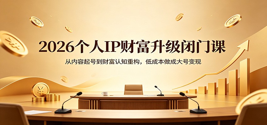 2026个人IP财富升级闭门课：从内容起号到财富认知重构，低成本做成大号变现-摇钱树