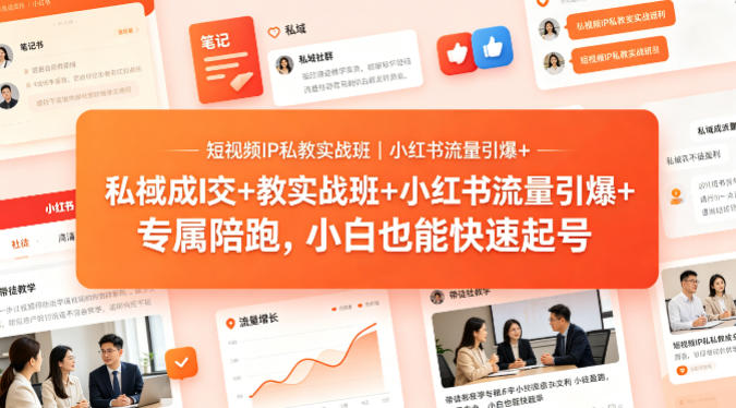 短视频IP私教实战班｜小红书流量引爆+私域成交+带徒盈利，专属陪跑，小白也能快速起号-钱眼网