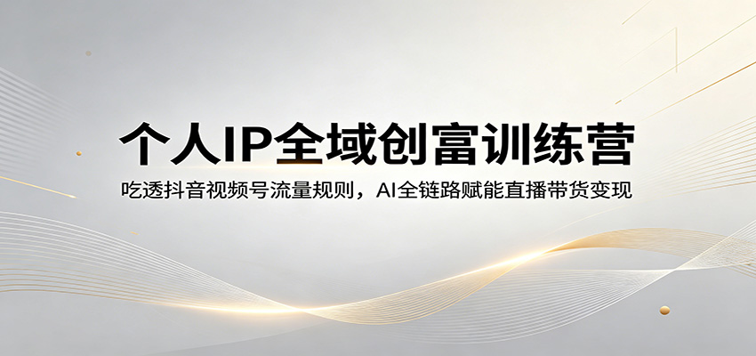 个人IP全域创富训练营：吃透抖音视频号流量规则，AI全链路赋能直播带货变现-摇钱树