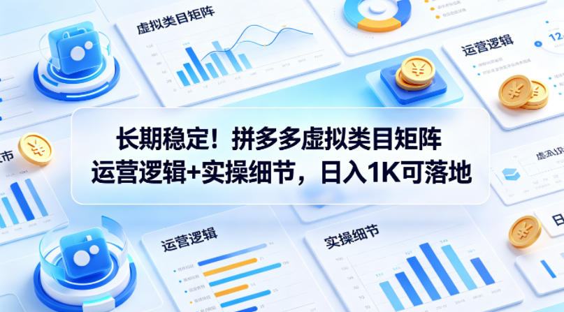 长期稳定！拼多多虚拟类目矩阵运营逻辑+实操细节，日入1K可落地【揭秘】-摇钱树