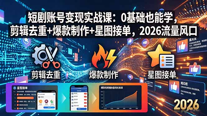 短剧账号变现实战课：0基础也能学，剪辑去重+爆款制作+星图接单，2026流量风口-摇钱树