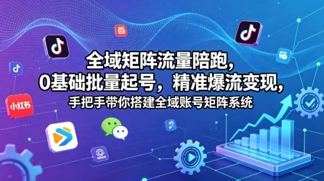 全域矩阵流量陪跑，0基础批量起号，精准爆流变现，手把手带你搭建全域账号矩阵系统-摇钱树