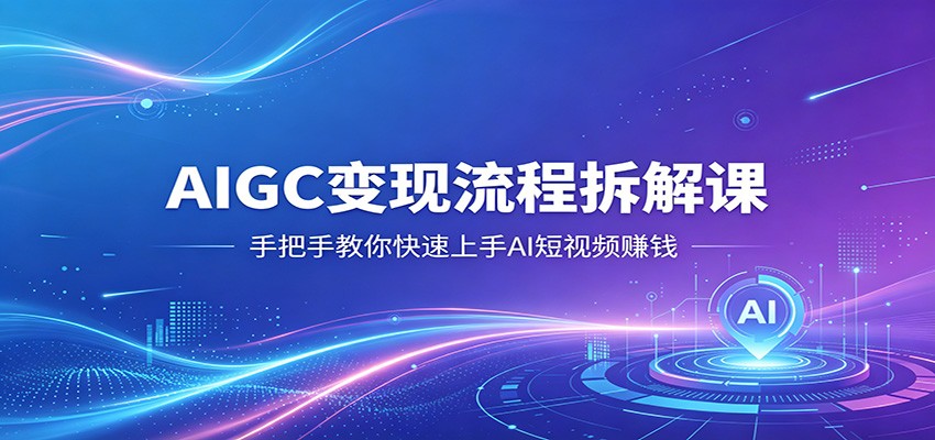 AIGC变现流程拆解课，手把手教你快速上手AI短视频赚钱-摇钱树