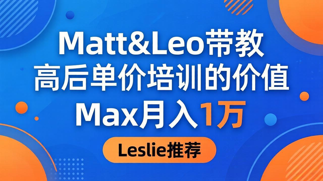 为啥都夸这高客单价培训？Matt&Leo 带教，Max 月入 1 万、Leslie 说最值！-摇钱树