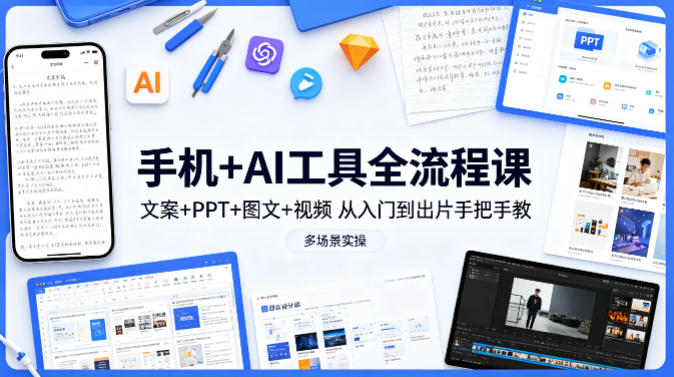 手机+AI工具全流程课，文案+PPT+图文+视频，从入门到出片手把手教，多场景实操(更新)-摇钱树