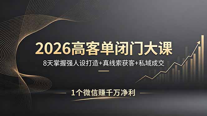 2026高客单闭门大课，8 天掌握强人设打造 + 真线索获客 + 私域成交，1 个微信赚千万净利-摇钱树