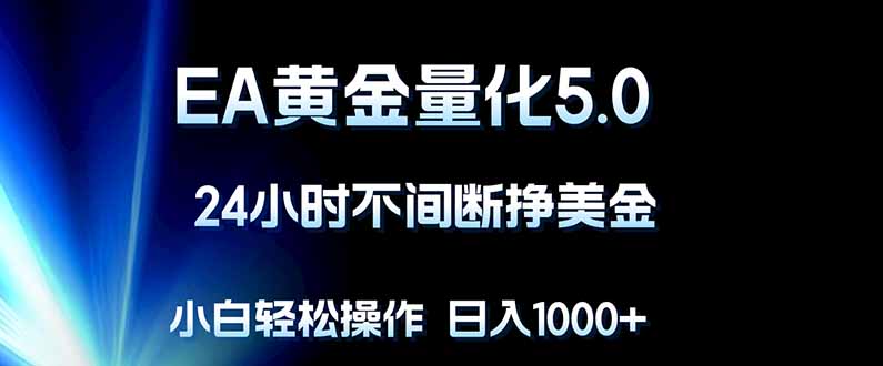 EA黄金量化5.0，24小时不间断挣美金，小白轻松上手，日入1000+-摇钱树