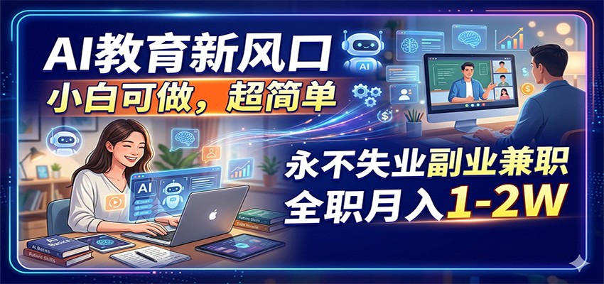 AI教育新风口，小白可做，超简单，永不失业副业兼职 全职月入1-2W-摇钱树