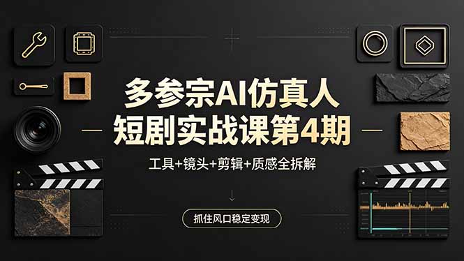 多参宗AI仿真人短剧实战课第4期，工具+镜头+剪辑+质感全拆解，抓住风口稳定变现-摇钱树