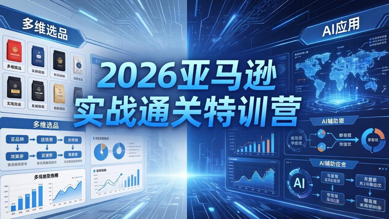 2026亚马逊实战通关特训营-26年4月30更新，多维选品+渐进式打法+AI应用，从0到1打造盈利店铺-摇钱树
