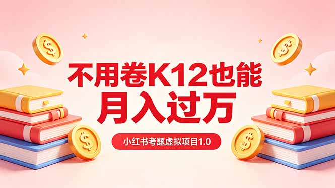 黄岛主小红书考题虚拟项目1.0：不用卷K12也能月入过万(价值2988的课程-摇钱树