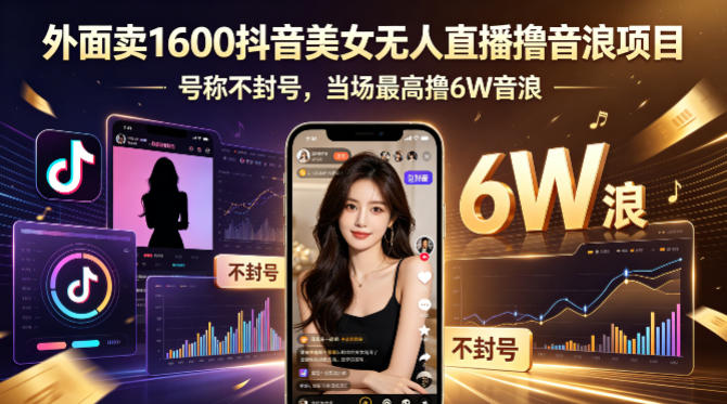 外面卖1600抖音美女无人直播撸音浪项目，号称不封号，当场最高撸6W音浪！【附详细教程】-摇钱树