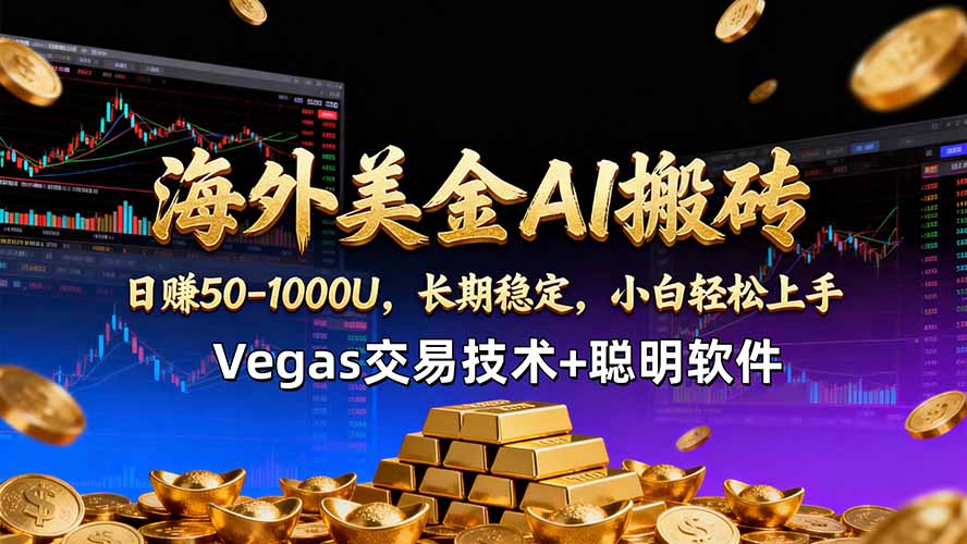 海外美金AI搬砖技术Vegas交易技术+聪明软件【训练营第七期】，日赚50-100U-摇钱树