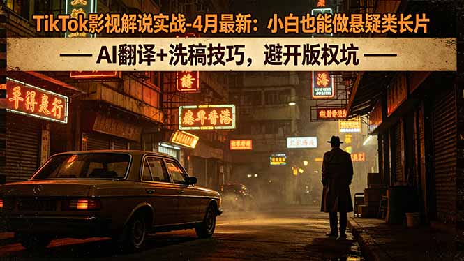 TikTok影视解说实战-4月最新：小白也能做悬疑类长片，AI翻译+洗稿技巧，避开版权坑-摇钱树