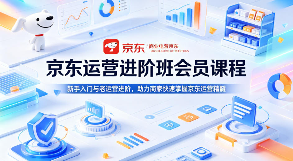 京东运营进阶班会员课程，新手入门与老运营进阶，助力商家快速掌握京东运营精髓-摇钱树