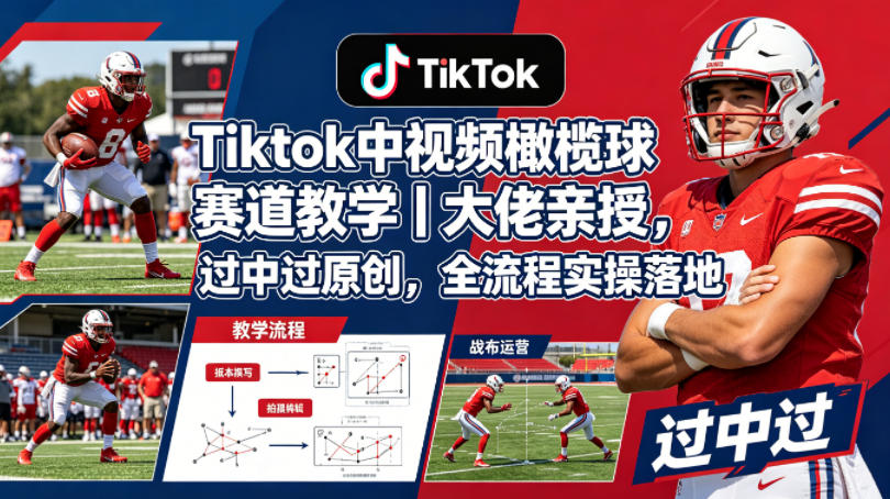 Tiktok中视频橄榄球赛道教学｜大佬亲授，过中过原创，全流程实操落地-摇钱树