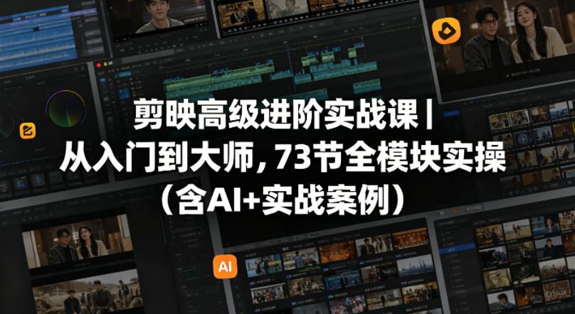 剪映高级进阶实战课｜从入门到大师，73节全模块实操(含AI+实战案例)-摇钱树