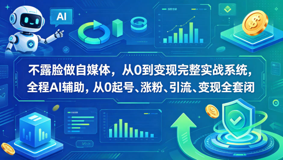 不露脸做自媒体，从0到变现完整实战系统，全程AI辅助，从0起号、涨粉、引流、变现全套闭环-摇钱树