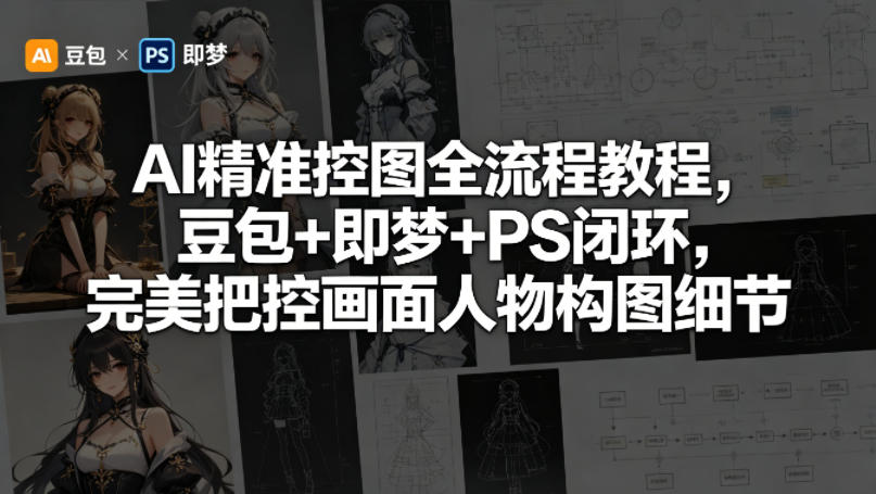 AI精准控图全流程教程，豆包+即梦+PS闭环，完美把控画面人物构图细节-摇钱树