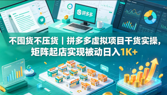 不囤货不压货｜拼多多虚拟项目干货实操，矩阵起店实现被动日入1K+【揭秘】-摇钱树