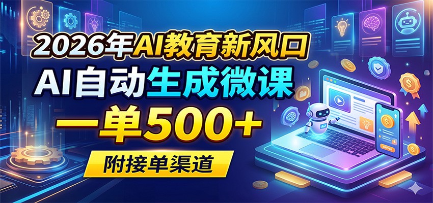 2026年AI教育新风口，AI自动生成微课，一单500+，附接单渠道-摇钱树
