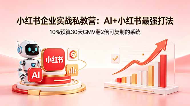 小红书企业实战私教营：AI+小红书最强打法，10%预算30天GMV翻2倍可复制的系统-摇钱树