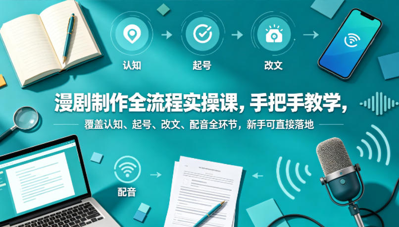 漫剧制作全流程实操课，手把手教学，覆盖认知、起号、改文、配音全环节，新手可直接落地-摇钱树