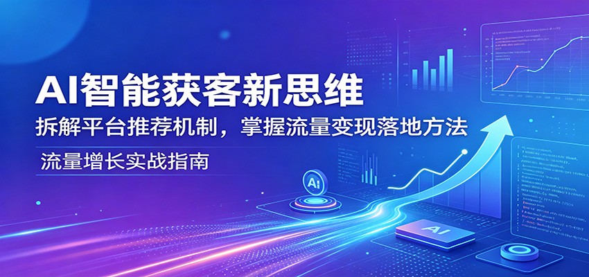 AI智能获客新思维：拆解平台推荐机制，掌握流量变现落地方法-摇钱树