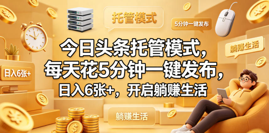 今日头条托管模式，每天花5分钟一键发布，日入6张+，开启躺賺生活【揭秘】-摇钱树