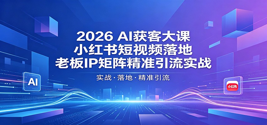 2026AI获客大课：小红书短视频落地，老板IP矩阵精准引流实战-摇钱树