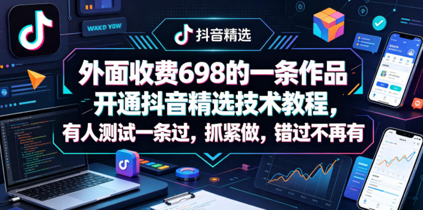 外面收费698的一条作品开通抖音精选技术教程，有人测试一条过，抓紧做，错过不再有-摇钱树