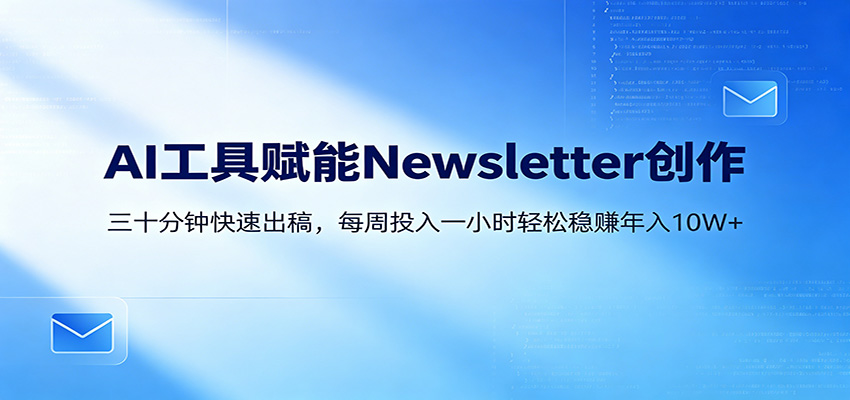AI赋能Newsletter变现课：30分钟出内容，每周1小时年入10W+-摇钱树