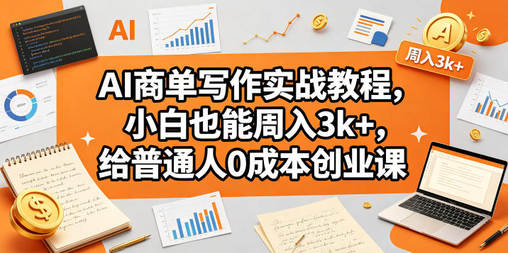AI商单写作实战教程，小白也能周入3k+，给普通人0成本创业课-摇钱树