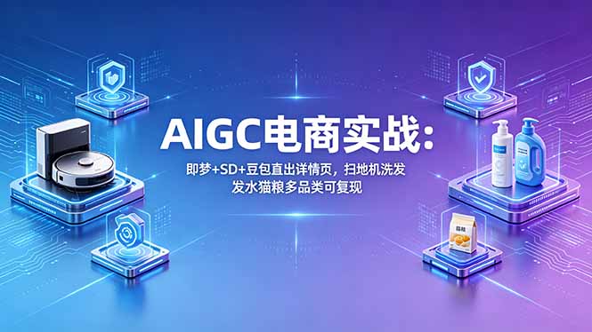 AIGC电商实战班：即梦+SD+豆包直出详情页，扫地机洗发水猫粮多品类可复现-摇钱树