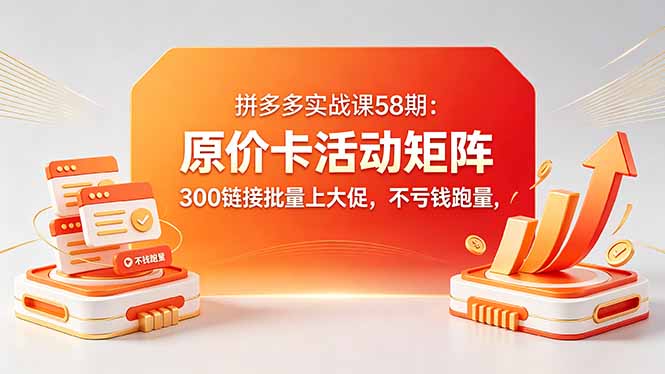 拼多多实战课58期:原价卡活动矩阵,300链接批量上大促,不亏钱跑量-摇钱树