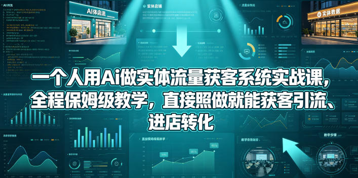 一个人用Ai做实体流量获客系统实战课，全程保姆级教学，直接照做就能获客引流、进店转化-摇钱树