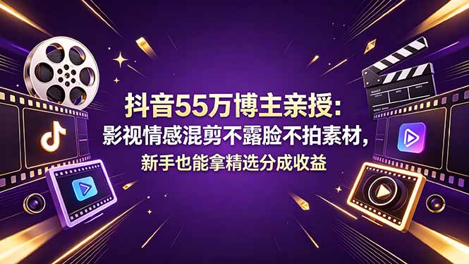抖音55万博主亲授：影视情感混剪不露脸不拍素材，新手也能拿精选分成收益-摇钱树