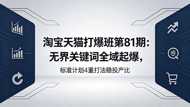 淘宝天猫打爆班第81期：无界关键词全域起爆，标准计划4重打法稳投产比-摇钱树